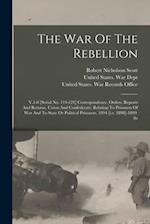 The War Of The Rebellion: V.1-8 [serial No. 114-121] Correspondence, Orders, Reports And Returns, Union And Confederate, Relating To Prisoners Of War 