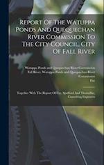 Report Of The Watuppa Ponds And Quequechan River Commission To The City Council, City Of Fall River: Together With The Report Of Fay, Spofford And Tho