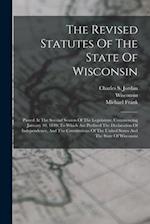 The Revised Statutes Of The State Of Wisconsin: Passed At The Second Session Of The Legislature, Commencing January 10, 1849: To Which Are Prefixed Th