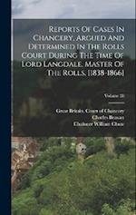Reports Of Cases In Chancery, Argued And Determined In The Rolls Court During The Time Of Lord Langdale, Master Of The Rolls. [1838-1866]; Volume 28 