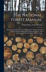 The National Forest Manual: Regulations Of The Secretary Of Agriculture And Instructions To Forest Officers Relating To Claims, Settlement, And Admini