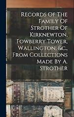 Records Of The Family Of Strother Of Kirknewton, Fowberry Tower, Wallington, &c., From Collections Made By A. Strother 