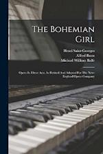 The Bohemian Girl: Opera In Three Acts, As Revised And Adapted For The New-england Opera Company 