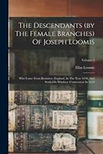 The Descendants (by The Female Branches) Of Joseph Loomis: Who Came From Braintree, England, In The Year 1638, And Settled In Windsor, Connecticut In 