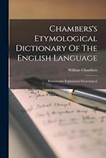 Chambers's Etymological Dictionary Of The English Language: Pronouncine Explanatory Etymological 