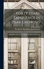 Forty Years' Experience In Pear Growing: Telling How To Avoid The Blight And Insure Good Crops 