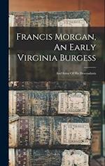 Francis Morgan, An Early Virginia Burgess: And Some Of His Descendants 