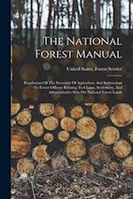 The National Forest Manual: Regulations Of The Secretary Of Agriculture And Instructions To Forest Officers Relating To Claims, Settlement, And Admini