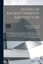 Studies Of Ancient Domestic Architecture: Principally Selected From Original Drawings In The Collection Of The Late Sir William Burrell, Bart., With S