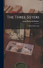 The Three Sisters: A Drama In Four Acts 