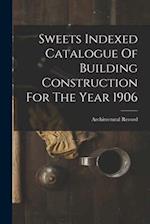 Sweets Indexed Catalogue Of Building Construction For The Year 1906 