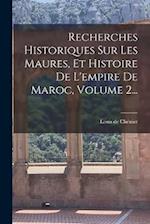 Recherches Historiques Sur Les Maures, Et Histoire De L'empire De Maroc, Volume 2...