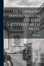 Dictionnaire-manuel-illustré Des Idées Suggérées Par Les Mots...