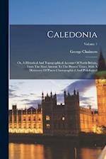 Caledonia: Or, A Historical And Topographical Account Of North Britain, From The Most Ancient To The Present Times, With A Dictionary Of Places Chorog