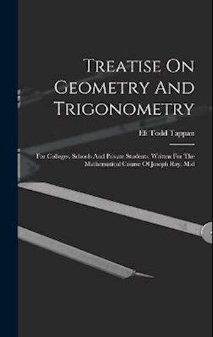 Treatise On Geometry And Trigonometry: For Colleges, Schools And Private Students. Written For The Mathematical Course Of Joseph Ray, M.d