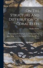 On The Structure And Distribution Of Coral Reefs: Also Geological Observations On The Volcanic Islands And Parts Of South America Visited During The V