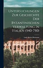 Untersuchungen Zur Geschichte Der Byzantinischen Verwaltung In Italien (540-750)