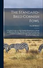 The Standard-bred Cornish Fowl; a Practical Treatise on Their Standard Requirements--mating and Breeding--rearing--housing--training and Conditioning 