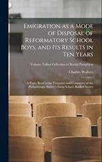 Emigration as a Mode of Disposal of Reformatory School Boys, and Its Results in Ten Years: A Paper Read to the Treasurer and Committee of the Philanth
