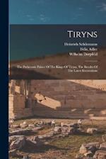Tiryns: The Prehistoric Palace Of The Kings Of Tiryns, The Results Of The Latest Excavations 