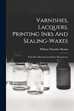 Varnishes, Lacquers, Printing Inks And Sealing-waxes: Their Raw Materials And Their Manufacture 
