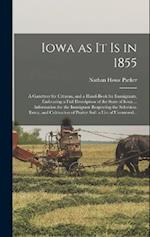 Iowa as It is in 1855: A Gazetteer for Citizens, and a Hand-book for Immigrants, Embracing a Full Description of the State of Iowa ... Information for