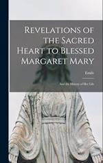 Revelations of the Sacred Heart to Blessed Margaret Mary: And the History of Her Life 