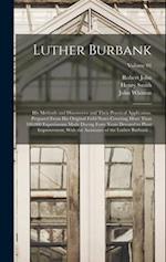Luther Burbank: His Methods and Discoveries and Their Practical Application. Prepared From His Original Field Notes Covering More Than 100,000 Experim