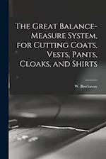 The Great Balance-measure System, for Cutting Coats, Vests, Pants, Cloaks, and Shirts 