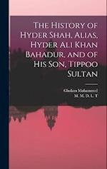 The History of Hyder Shah, Alias, Hyder Ali Khan Bahadur, and of His Son, Tippoo Sultan [microform] 