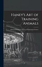 Haney's Art of Training Animals: A Practical Guide for Amateur or Professional Trainers 