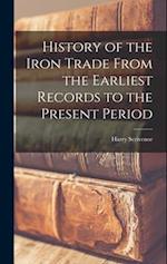 History of the Iron Trade From the Earliest Records to the Present Period 