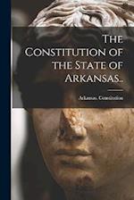 The Constitution of the State of Arkansas.. 