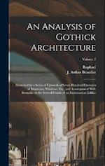 An Analysis of Gothick Architecture: Illustrated by a Series of Upwards of Seven Hundred Examples of Doorways, Windows, Etc., and Accompanied With Rem