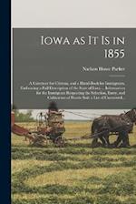 Iowa as It is in 1855: A Gazetteer for Citizens, and a Hand-book for Immigrants, Embracing a Full Description of the State of Iowa ... Information for