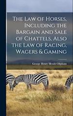 The Law of Horses, Including the Bargain and Sale of Chattels, Also the Law of Racing, Wagers & Gaming 
