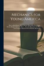 Mechanics for Young America; How to Build Boats, Water Motors, Wind Mills, Searchlight, Electric Burglar Alarm, Ice Boat ... Etc.; the Directions Are 