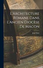 L'Architecture Romane Dans L'Ancien Diocèse de Mâcon 