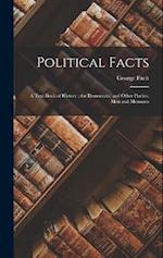 Political Facts: A Text-Book of History ; the Democratic and Other Parties; Men and Measures 