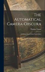 The Automatical Camera-obscura; Exhibiting Scenes From Nature [&c.] 