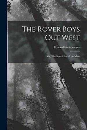 The Rover Boys out West: Or, The Search for a Lost Mine