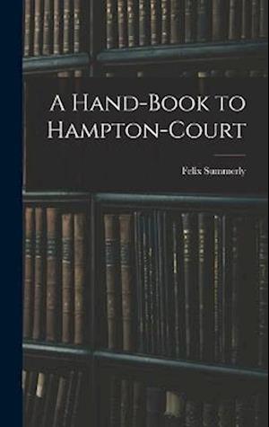 A Hand-Book to Hampton-Court