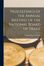 Proceedings of the Annual Meeting of the National Board of Trade 