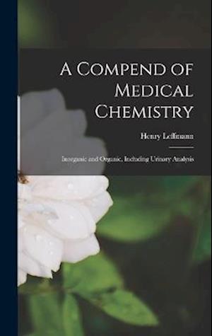 A Compend of Medical Chemistry: Inorganic and Organic, Including Urinary Analysis