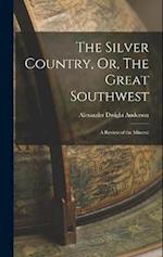 The Silver Country, Or, The Great Southwest: A Review of the Mineral 
