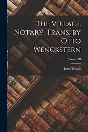 The Village Notary, Trans. by Otto Wenckstern; Volume III