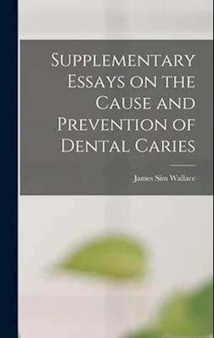Supplementary Essays on the Cause and Prevention of Dental Caries