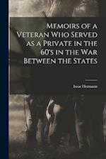 Memoirs of a Veteran who Served as a Private in the 60's in the War Between the States 