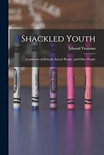 Shackled Youth: Comments on Schools, School People, and Other People 