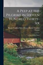 A Peep at the Pilgrims in Sixteen Hundred Thirty-Six: A Tale of Olden Times 